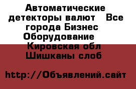 Автоматические детекторы валют - Все города Бизнес » Оборудование   . Кировская обл.,Шишканы слоб.